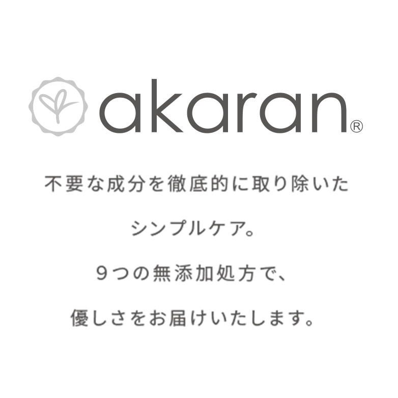 akaran 不要な成分を徹底的に取り除いたシンプルケア。９つの無添加処方で、優しさをお届けいたします。